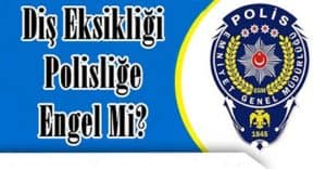Diş Eksikliği Polisliğe Engel Mi? Polis Alımında Diş Eksikliği