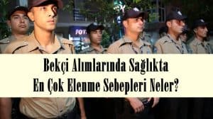 Bekçi Alımlarında Sağlıkta En Çok Elenme Sebepleri Neler?