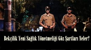 Bekçilik Yeni Sağlık Yönetmeliği Göz Şartları Neler?