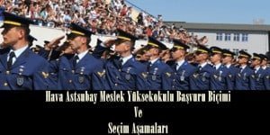 Hava Astsubay Meslek Yüksekokulu Başvuru Biçimi Ve Seçim Aşamaları