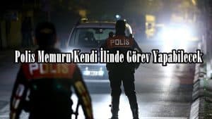 Polis Memuru Kendi İlinde Görev Yapabilecek