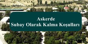 Askerde Subay Olarak Kalma Koşulları Nelerdir?