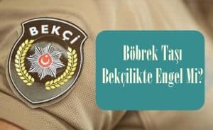 Böbrek Taşı Bekçilikte Engel Mi?