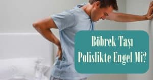 Böbrek Taşı Polislikte Engel Mi? Polislikte Böbrek Taşı