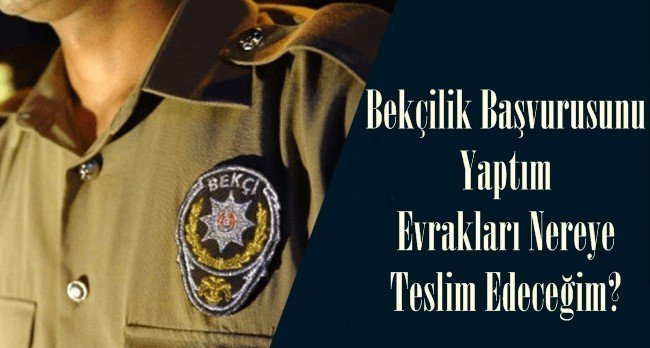 Bekçilik Başvurusunu Yaptım Evrakları Nereye Teslim Edeceğim?