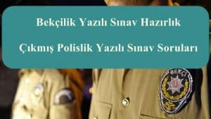 Bekçilik Yazılı Sınav Hazırlık – Çıkmış Polislik Yazılı Sınav Soruları