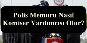Polis Memuru Nasıl Komiser Yardımcısı Olur?