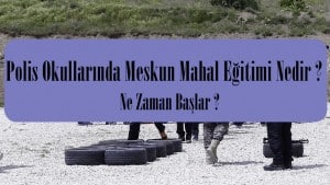 Polis Okullarında Meskun Mahal Eğitimi Nedir? Ne Zaman Başlar?