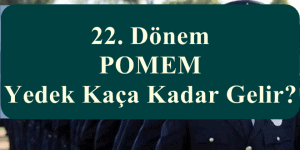 22. Dönem POMEM Yedek Kaça Kadar Gelir?