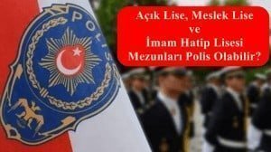 Açık Lise – Meslek Lise ve İmam Hatip Lisesi Mezunları Nasıl Polis Olabilir?