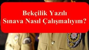 Bekçilik Yazılı Sınava Nasıl Çalışmalıyım?
