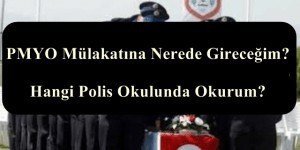 2023 PMYO Mülakatına Nerede Gireceğim? Hangi Polis Okulunda Okurum?
