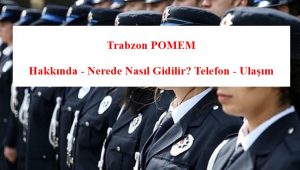 Trabzon POMEM Hakkında – Nerede Nasıl Gidilir? Telefon – Ulaşım