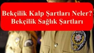Bekçilik Kalp Şartları Neler? Bekçilik Sağlık Şartları
