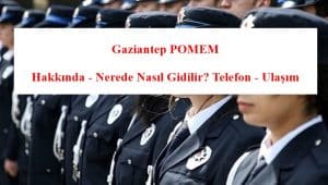 Gaziantep POMEM Hakkında – Nerede Nasıl Gidilir? Telefon – Ulaşım