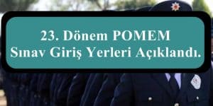 23. Dönem POMEM Mülakat Giriş Yerleri Açıklandı.