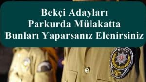 Bekçi Adayları Parkurda ve Mülakatta Bunları Yaparsanız Elenirsiniz