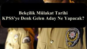 Bekçilik Mülakat Tarihi KPSS’ye Denk Gelen Aday Ne Yapacak?