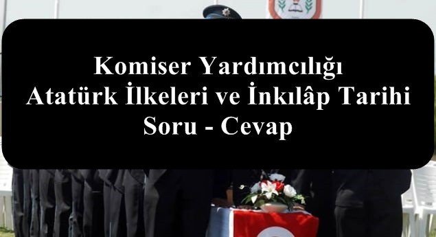 Komiser Yardımcılığı - Atatürk İlkeleri ve İnkılâp Tarihi - Soru - Cevap
