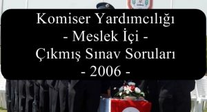 Komiser Yardımcılığı – Meslek İçi – Çıkmış Sınav Soruları – 2006 –