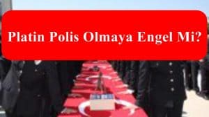 Platin Polis Olmaya Engel Mi?