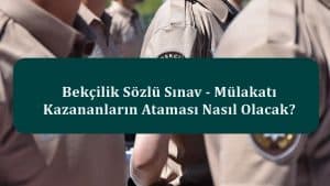 2023 Bekçilik Sözlü Sınav – Mülakatı Kazananların Ataması Nasıl Olacak?