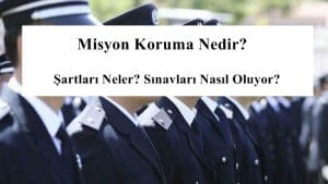 2024- Misyon Koruma Nedir? Şartları Neler? Sınavları Nasıl Oluyor?