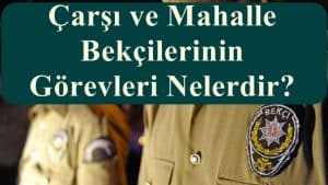 Çarşı ve Mahalle Bekçilerinin Görevleri Nelerdir?