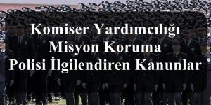 Komiser Yardımcılığı – Misyon Koruma Polisi İlgilendiren Kanunlar