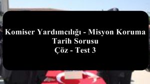 Komiser Yardımcılığı – Misyon Koruma Tarih Sorusu Çöz – Test 3