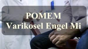 Varikosel Nedir? POMEM Varikosel Engel Midir?