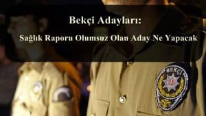 Bekçi Adayları: Sağlık Raporu Olumsuz Olan Aday Ne Yapacak