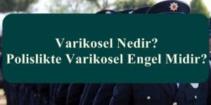 Varikosel Nedir? Polislikte Varikosel Engel Midir?