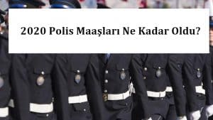 2020 Polis Maaşları Ne Kadar Oldu? – Polis Maaşları