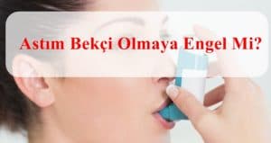 Astım Bekçi Olmaya Engel Mi?
