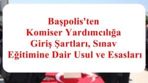 Başpolis’ten Komiser Yardımcılığına Giriş Şartları, Sınav ve Eğitimine Dair Usul ve Esasları Onayladı