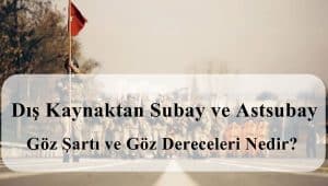 Muvazzaf /Sözleşmeli Subay ve Astsubay Göz Şartı ve Göz Dereceleri Nedir?