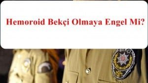 Hemoroid Bekçi Olmaya Engel Mi?