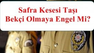 Safra Kesesi Taşı Bekçi Olmaya Engel Mi?