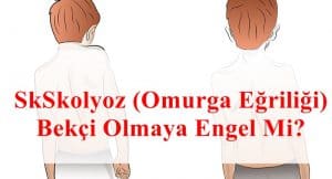 Skolyoz (Omurga Eğriliği) Bekçi Olmaya Engel Mi?