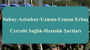 Subay-Astsubay-Uzman-Uzman Erbaş Cerrahi Sağlık-Hastalık Şartları