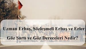 Uzman Erbaş, Sözleşmeli Erbaş ve Erler Göz Şartı ve Göz Dereceleri Nedir?