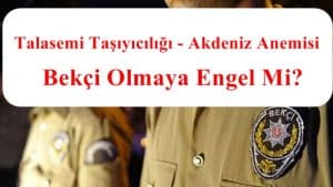 Talasemi Taşıyıcılığı – Akdeniz Anemisi Bekçi Olmaya Engel Mi?