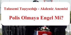 Talasemi Taşıyıcılığı – Akdeniz Anemisi Polis Olmaya Engel Mi?