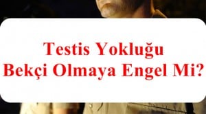 Testis Yokluğu Bekçi Olmaya Engel Mi?