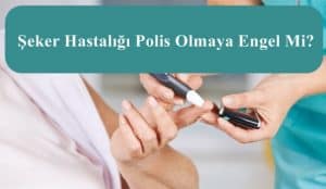 Şeker Hastalığı Polis Olmaya Engel Mi?