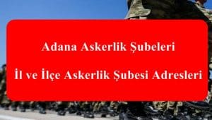 Adana Askerlik Şubeleri – İl ve İlçe Askerlik Şubesi Adresleri