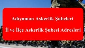 Adıyaman Askerlik Şubeleri – İl ve İlçe Askerlik Şubesi Adresleri