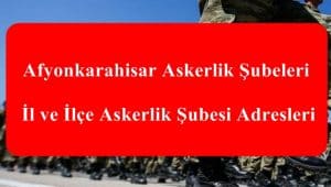 Afyonkarahisar Askerlik Şubeleri – İl ve İlçe Askerlik Şubesi Adresleri