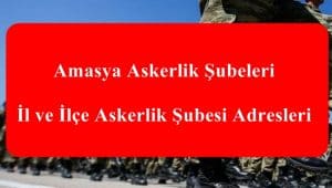 Amasya Askerlik Şubeleri – İl ve İlçe Askerlik Şubesi Adresleri